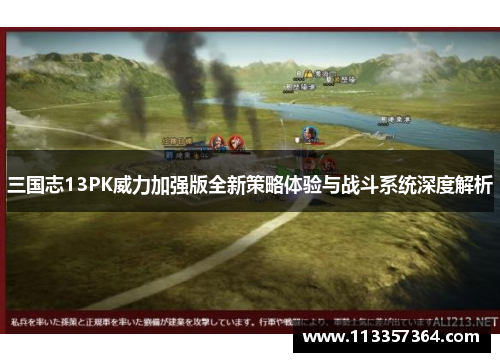 三国志13PK威力加强版全新策略体验与战斗系统深度解析